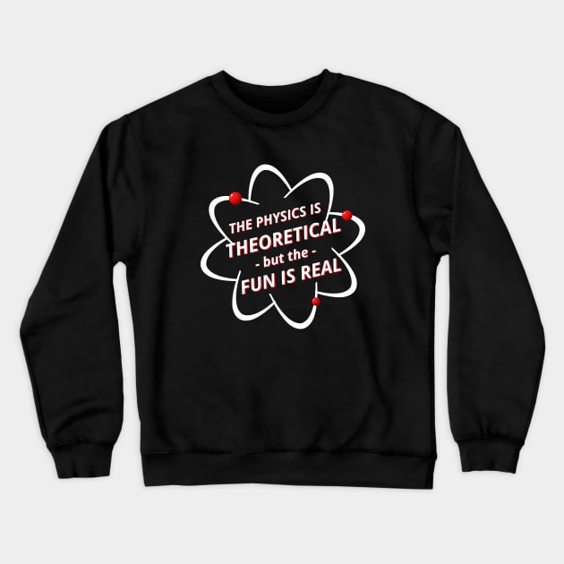 The Physics is Theoretical but the Fun is Real Crewneck Sweatshirt by apparel.tolove@gmail.com
